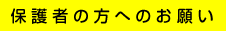 保護者の方へのお願い