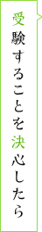 受験することを決心したら