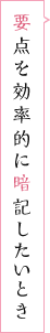 要点を効率的に暗記したいとき