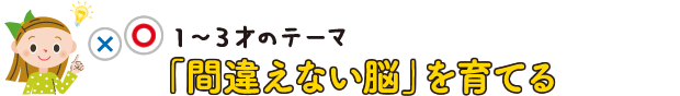 1〜3歳のテーマ「間違えない脳」を育てる