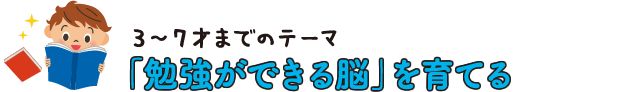 3〜7歳のテーマ「勉強ができる脳」を育てる